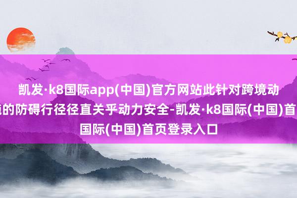 凯发·k8国际app(中国)官方网站此针对跨境动力基础措施的防碍行径径直关乎动力安全-凯发·k8国际(中国)首页登录入口